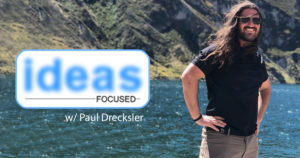 Ideas Focused w/ Paul Drecksler